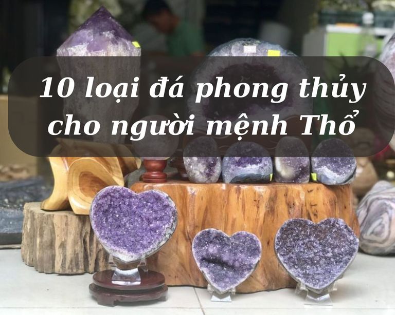 10 loại đá phong thủy cho người mệnh thổ phú quý vinh hoa